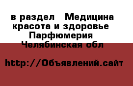  в раздел : Медицина, красота и здоровье » Парфюмерия . Челябинская обл.